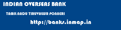 INDIAN OVERSEAS BANK  TAMIL NADU TIRUVALLUR PONNERI   banks information 